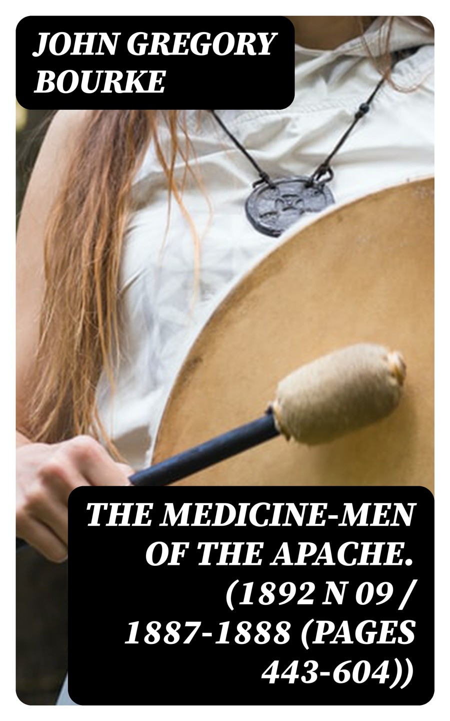 The Medicinemen Of The Apache 1892 N 09 18871888 Pages 443604 John Gregory Bourke