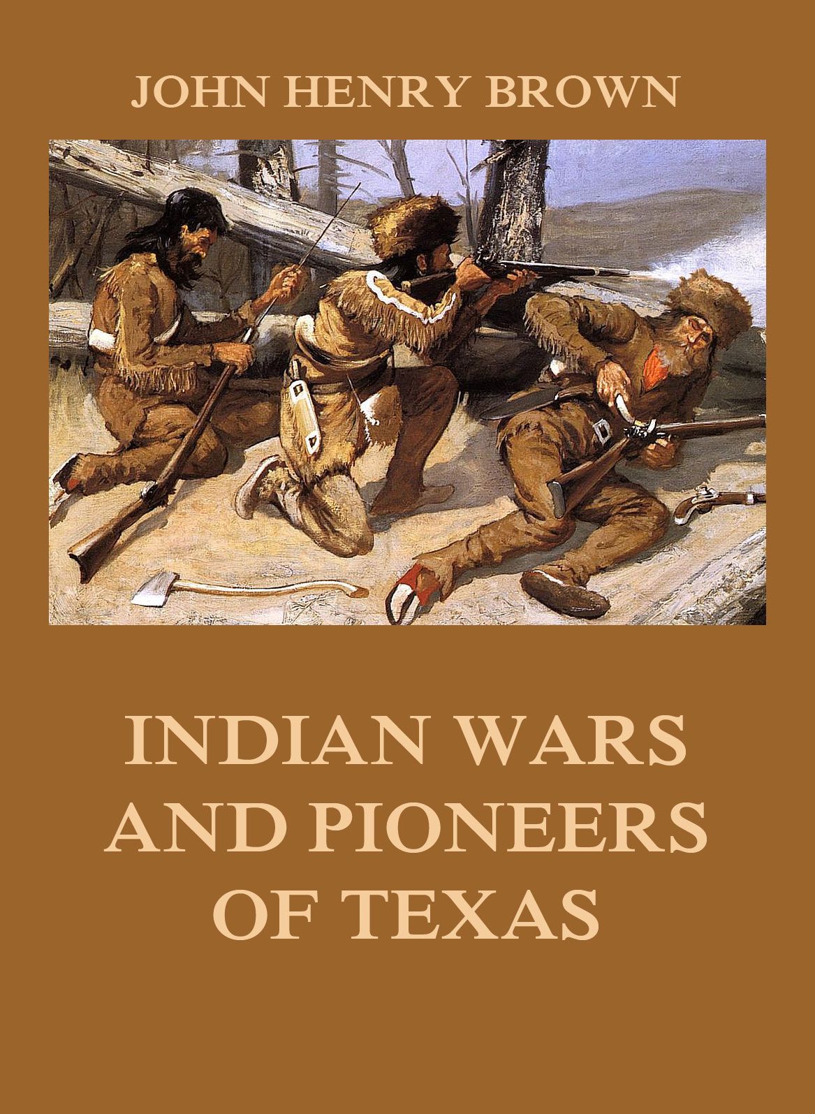 Indian Wars And Pioneers Of Texas John Henry Brown