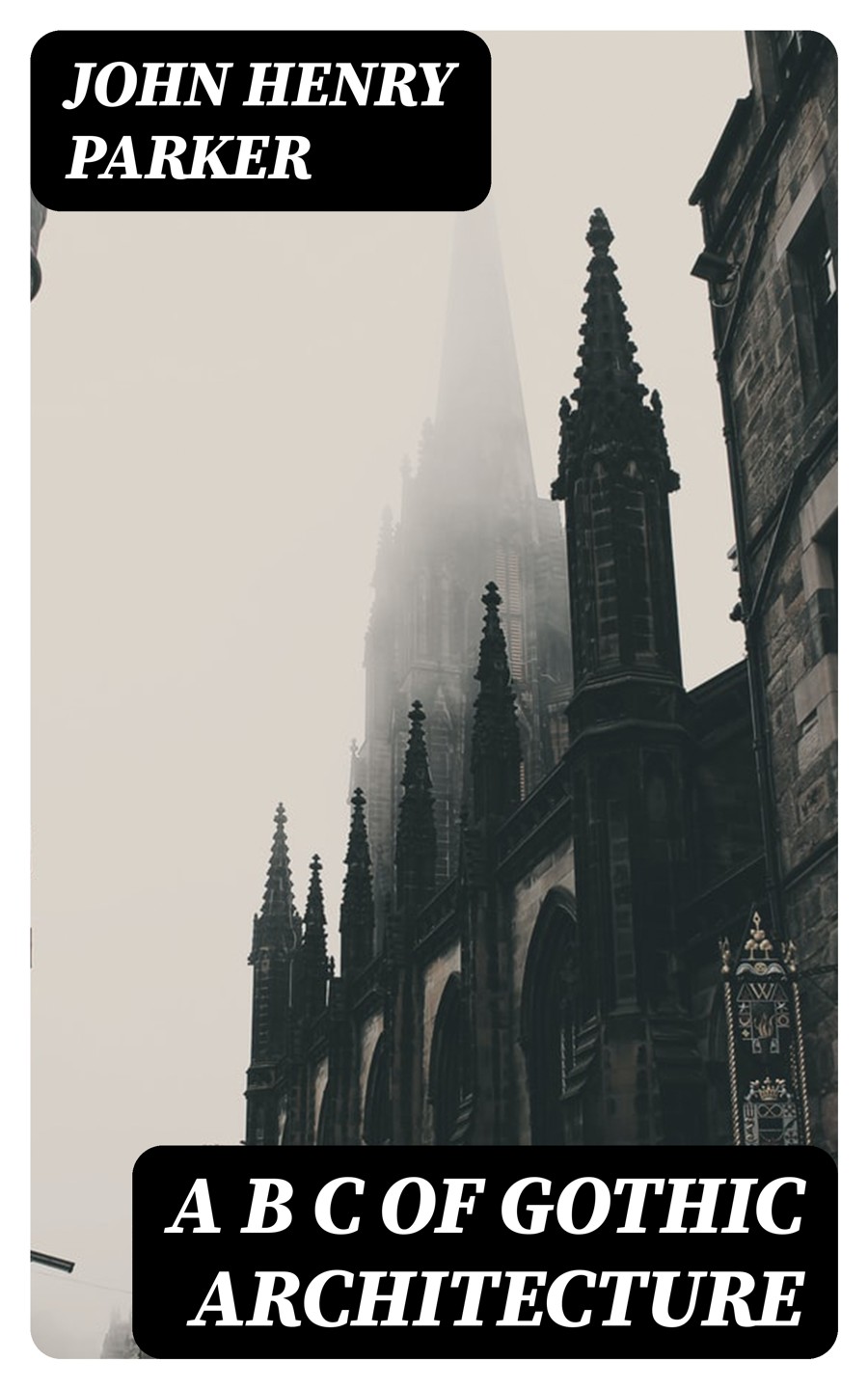 A B C Of Gothic Architecture John Henry Parker