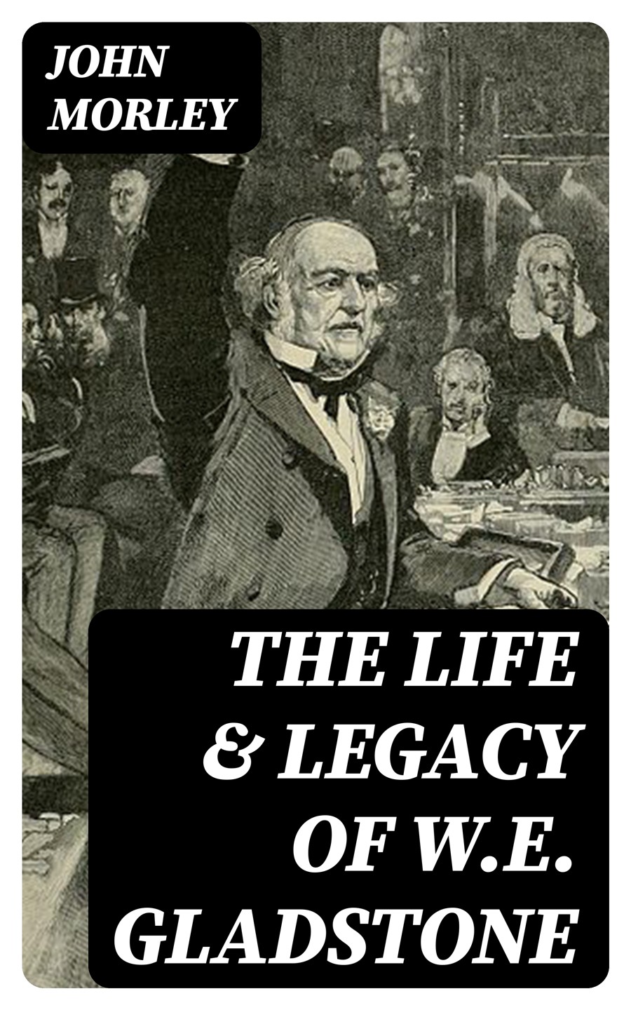 The Life Legacy Of We Gladstone John Morley