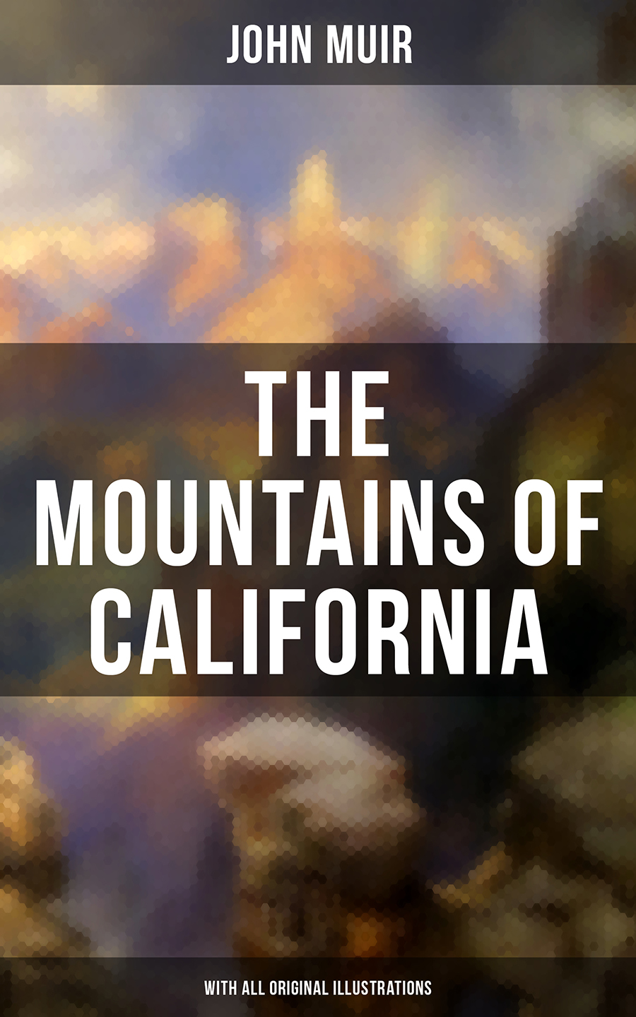 The Mountains Of California With All Original Illustrations John Muir