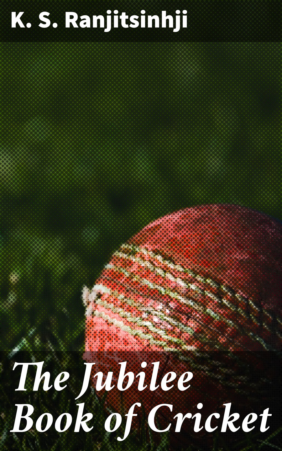 The Jubilee Book Of Cricket K S Ranjitsinhji