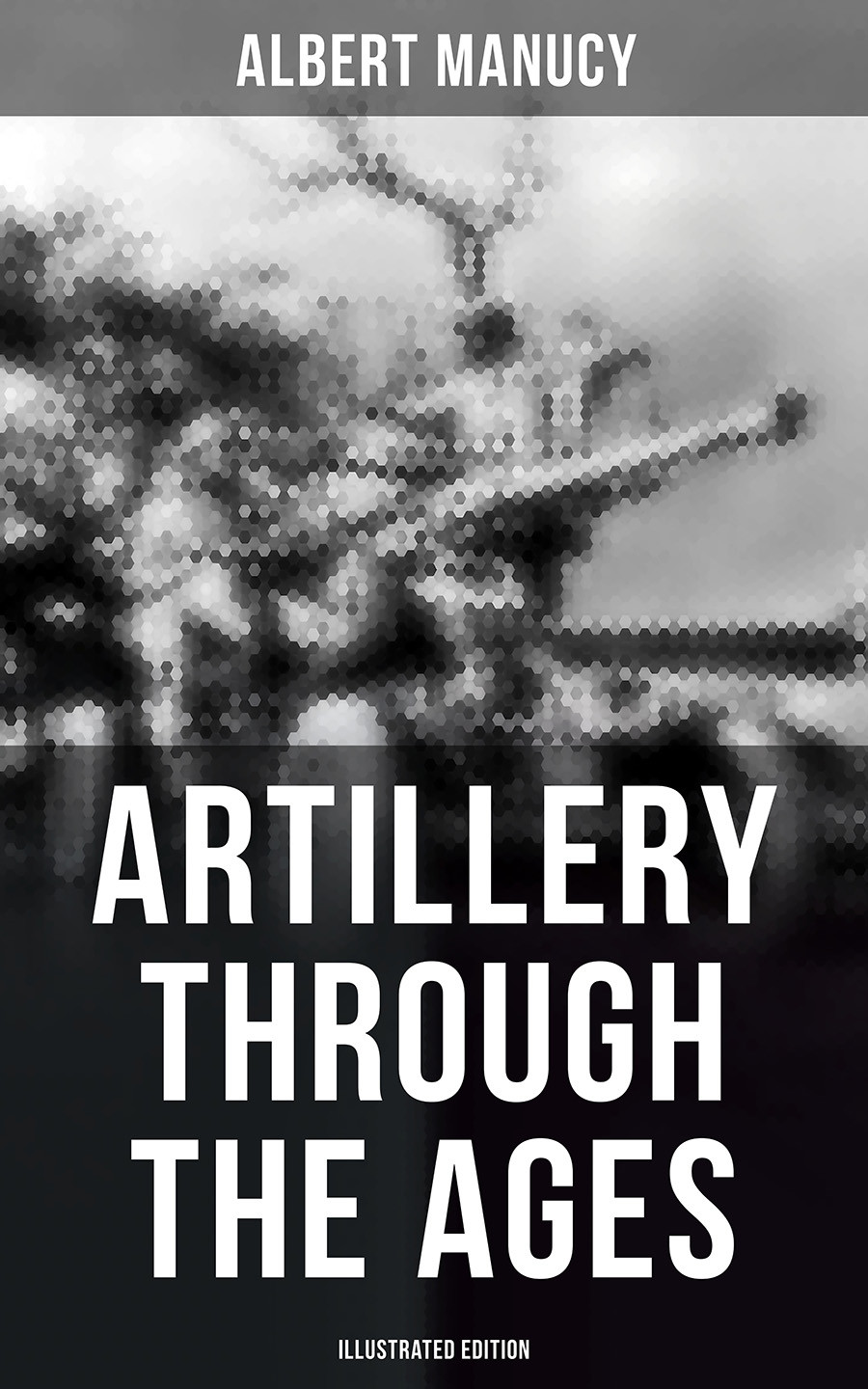 Artillery Through The Ages Illustrated Edition Albert Manucy