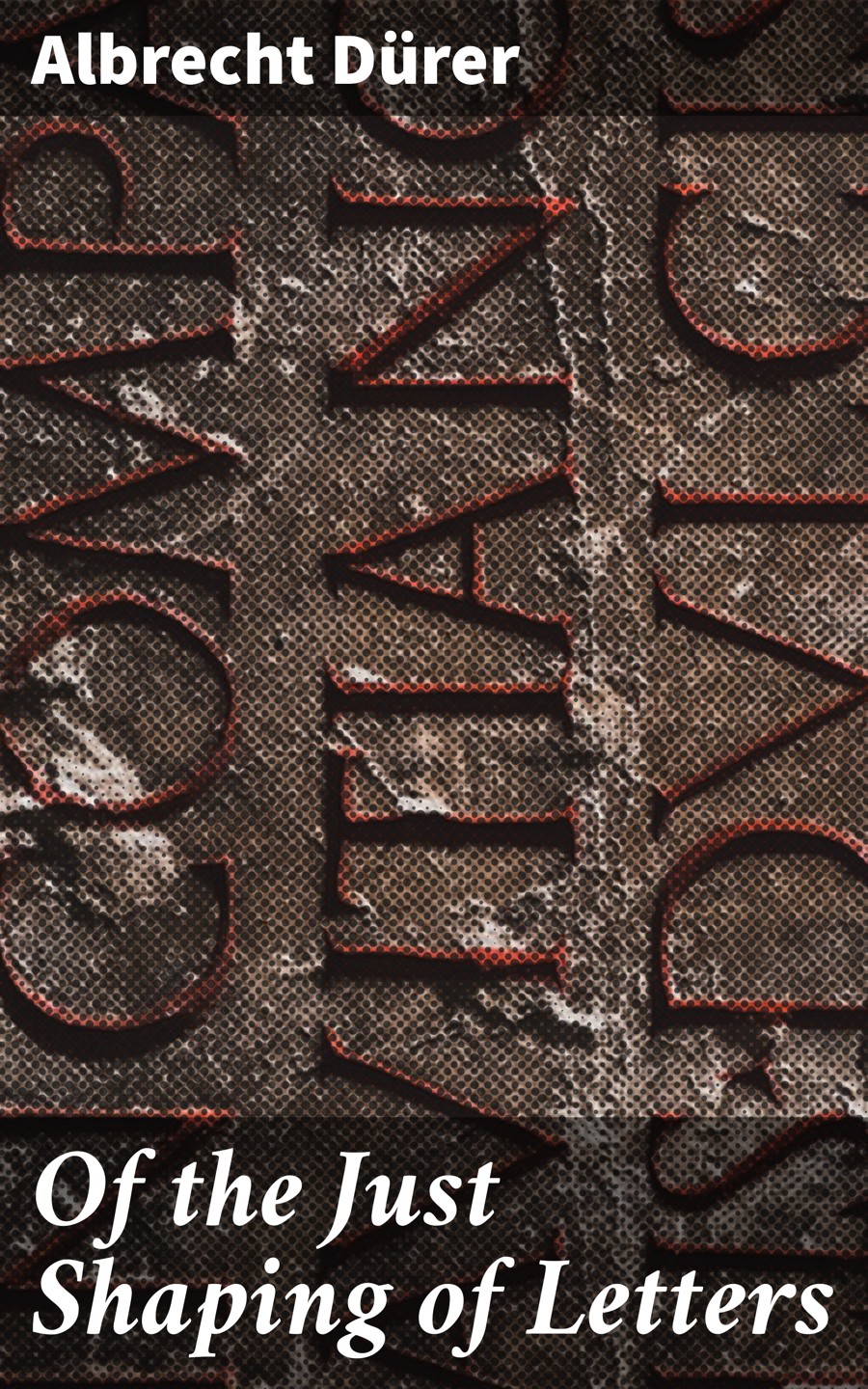 Of The Just Shaping Of Letters Albrecht Drer