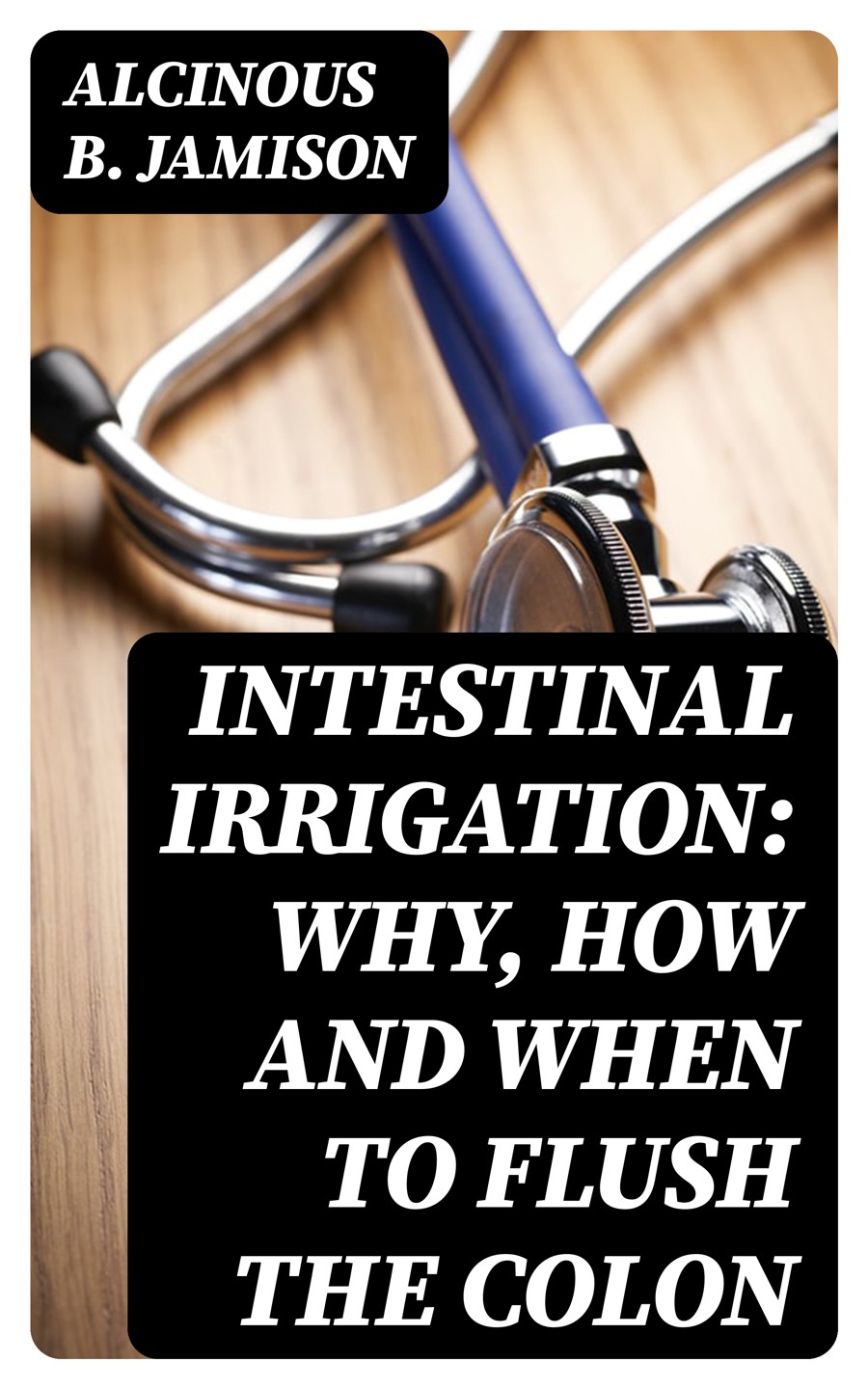 Intestinal Irrigation Why How And When To Flush The Colon Alcinous B Jamison
