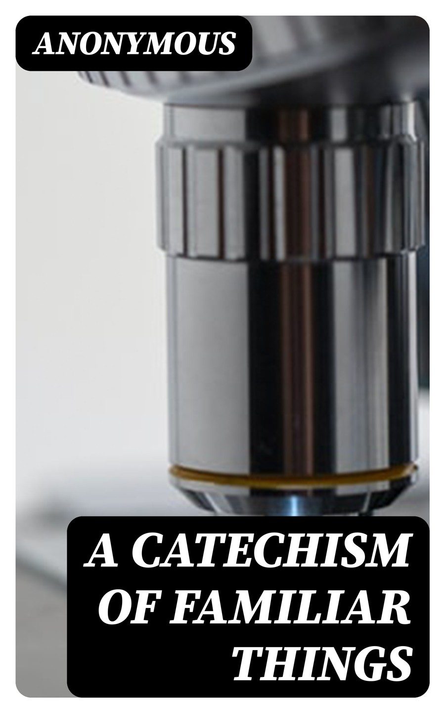 A Catechism Of Familiar Things Anonymous