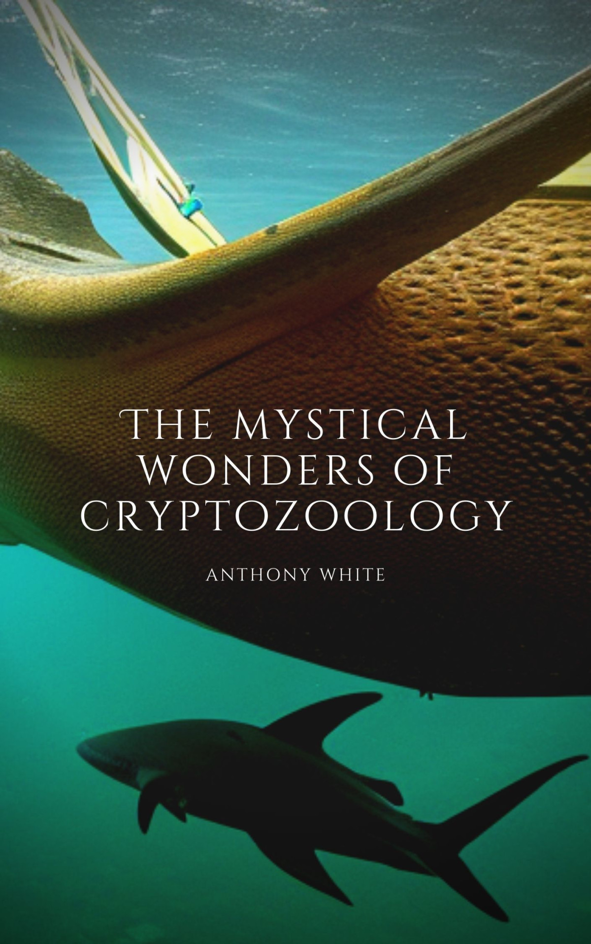 The Mystical Wonders Of Cryptozoology A Journey Through Time To Discover The Unknown Anthony White