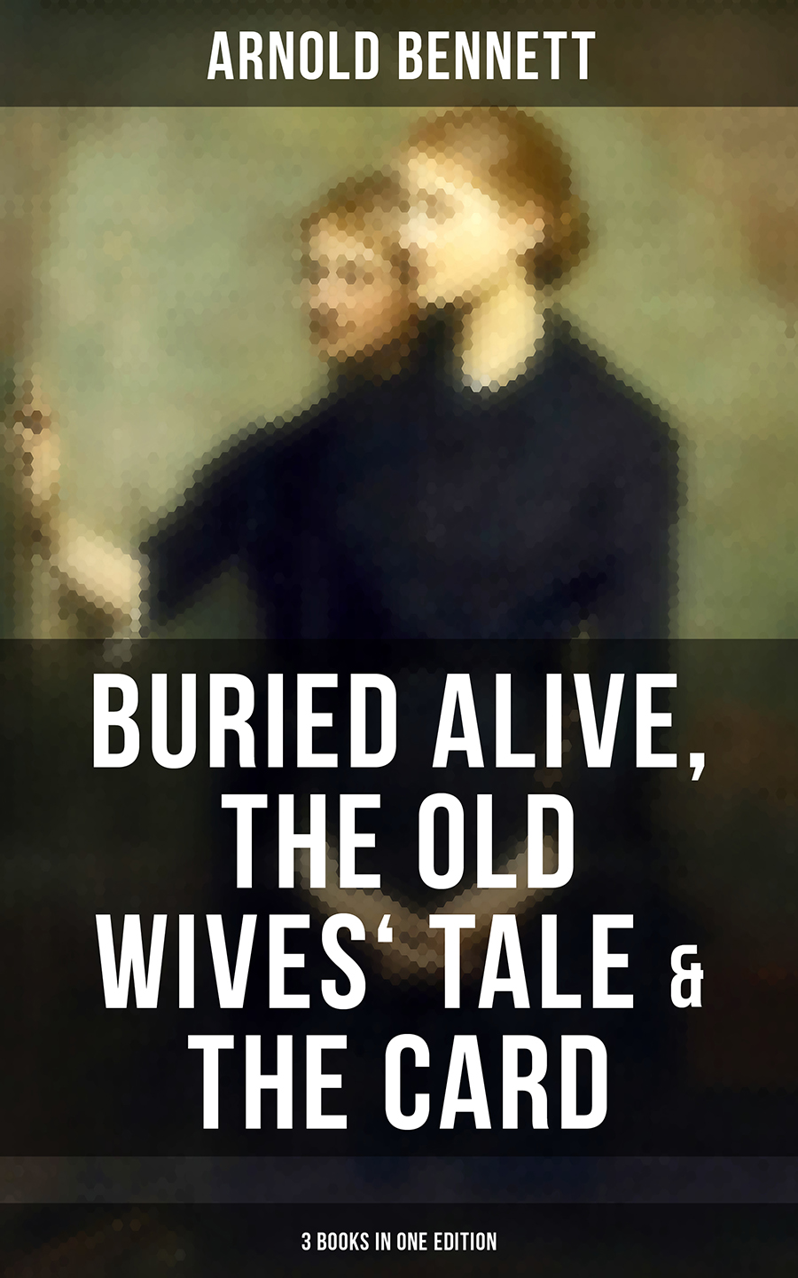 Arnold Bennett Buried Alive The Old Wives Tale The Card 3 Books In One Edition Arnold Bennett