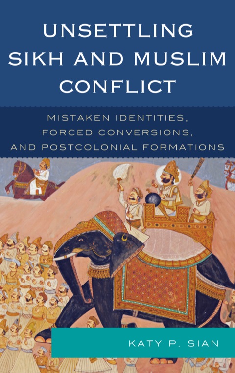 Unsettling Sikh And Muslim Conflict Mistaken Identities Forced Conversions And Postcolonial Formations 2nd Edition Sian