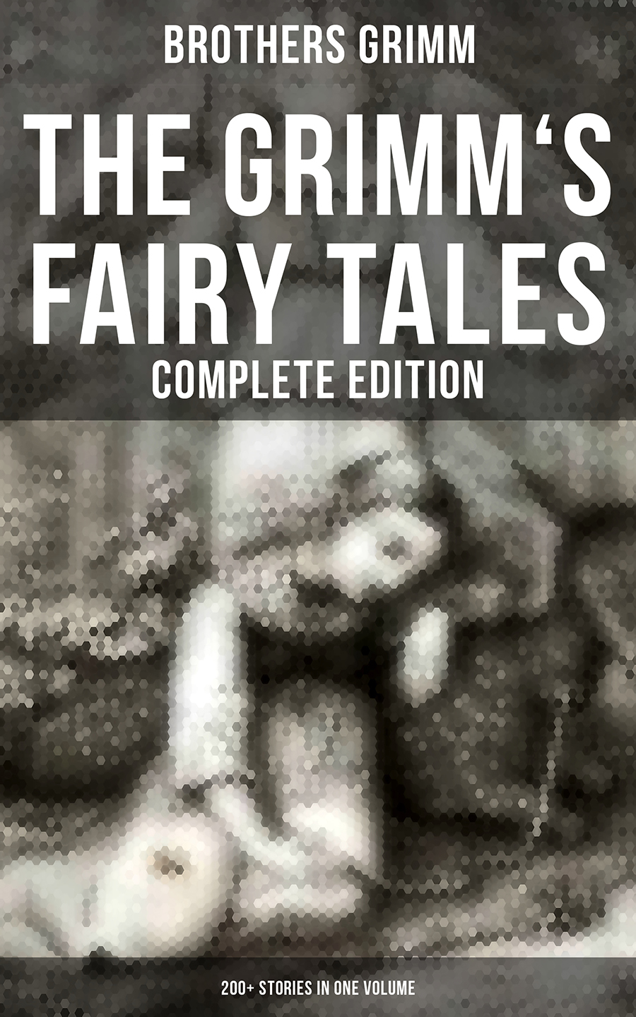 The Grimms Fairy Tales Complete Edition 200 Stories In One Volume Brothers Grimm