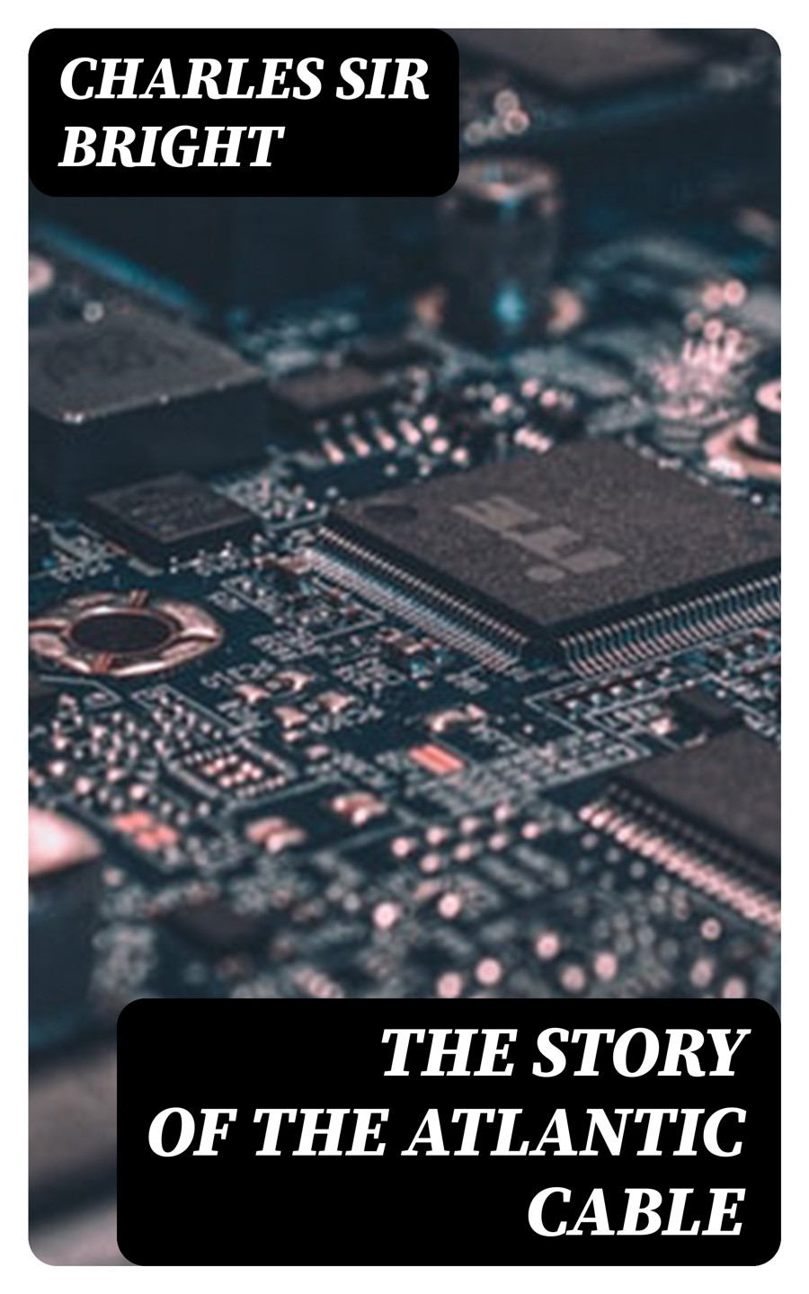 The Story Of The Atlantic Cable Charles Sir Bright