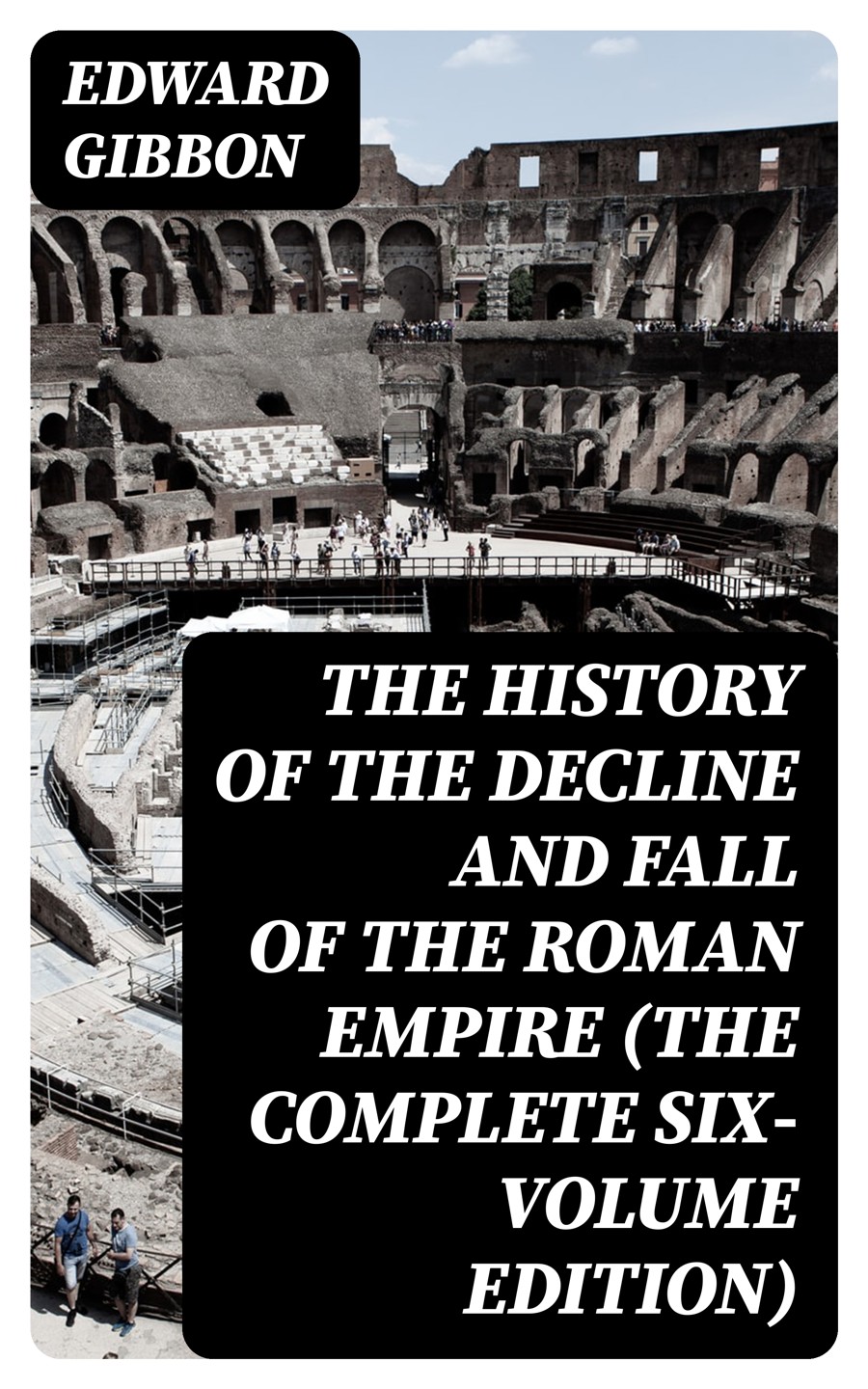 The History Of The Decline And Fall Of The Roman Empire The Complete Sixvolume Edition Edward Gibbon