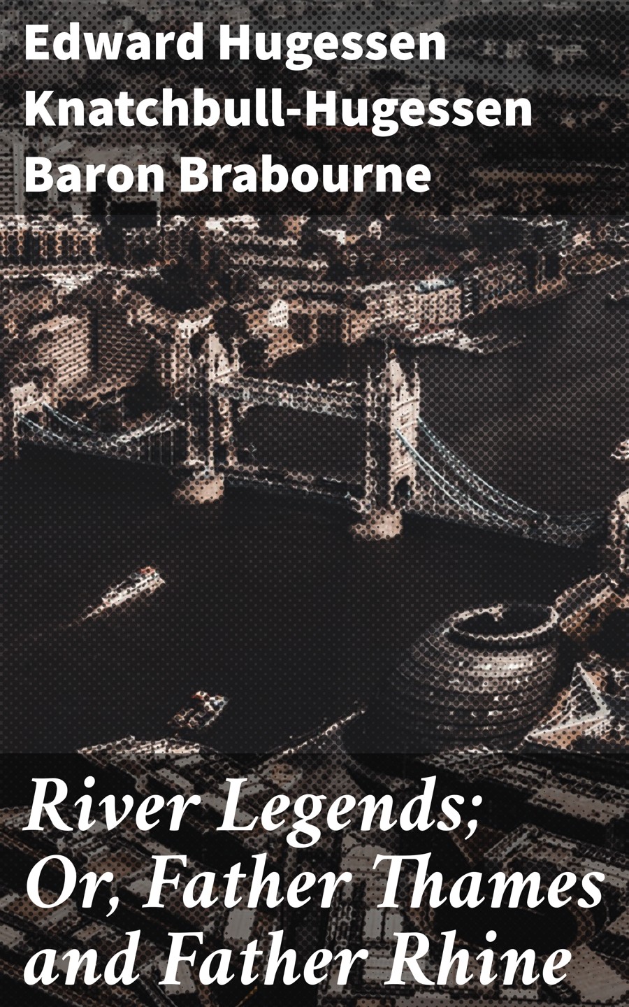 River Legends Or Father Thames And Father Rhine Edward Hugessen Knatchbullhugessen Baron Brabourne
