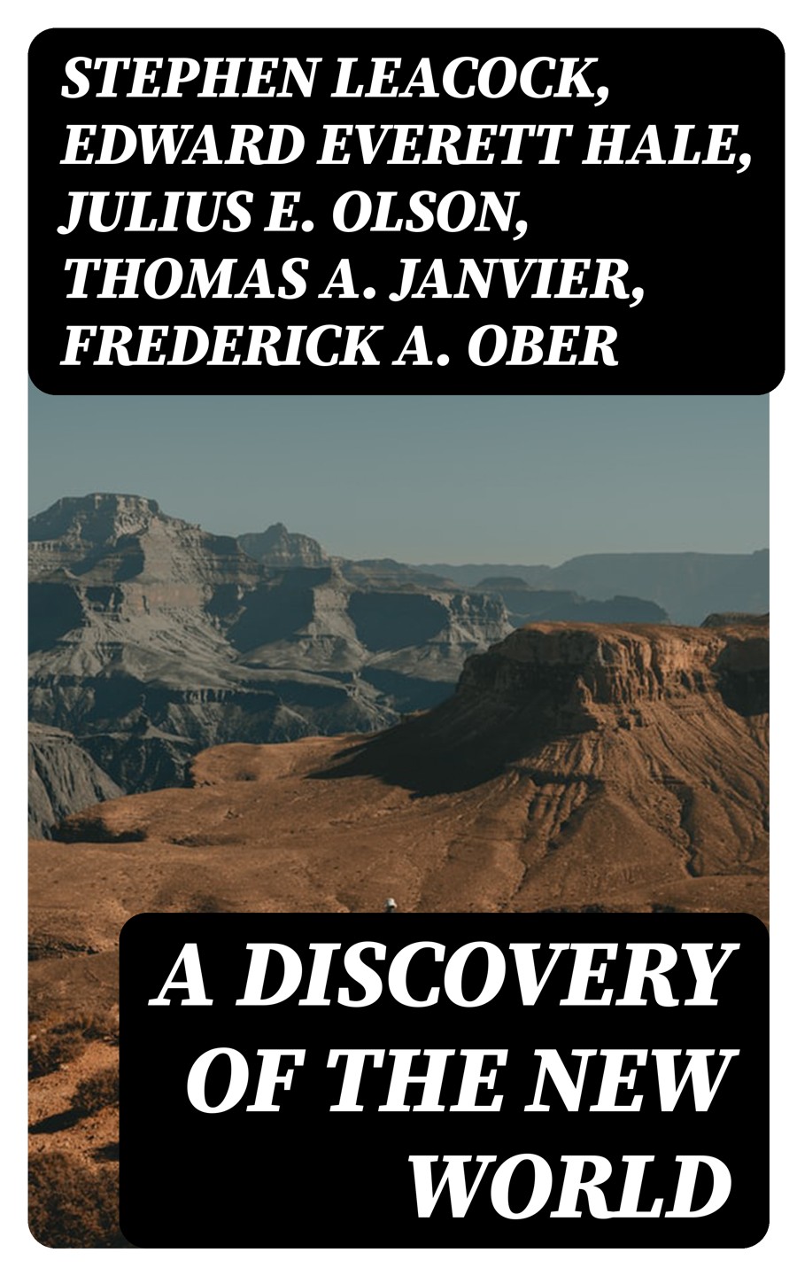 A Discovery Of The New World Stephen Leacock Edward Everett Hale Julius E Olson Thomas A Janvier Frederick A Ober Charles W Colby Elizabeth Hodges