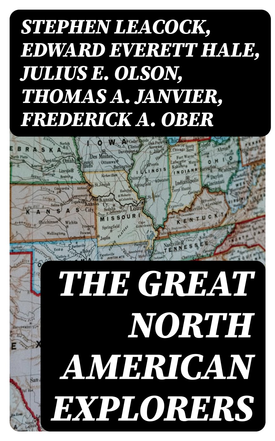 The Great North American Explorers Stephen Leacock Edward Everett Hale Julius E Olson Thomas A Janvier Frederick A Ober Charles W Colby Elizabeth Hodges