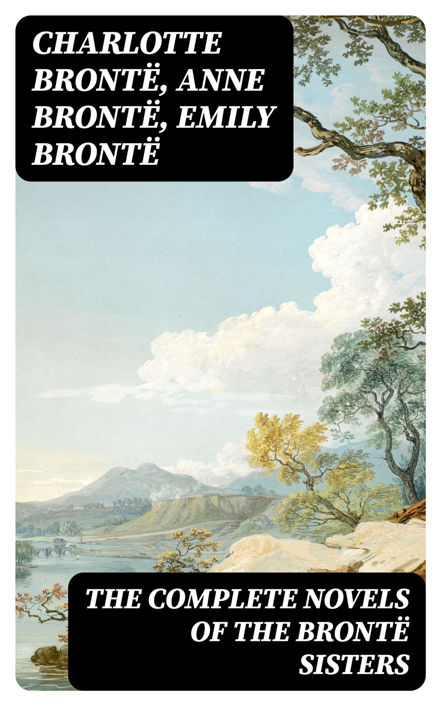 The Complete Novels Of The Bront Sisters Charlotte Bront Anne Bront Emily Bront