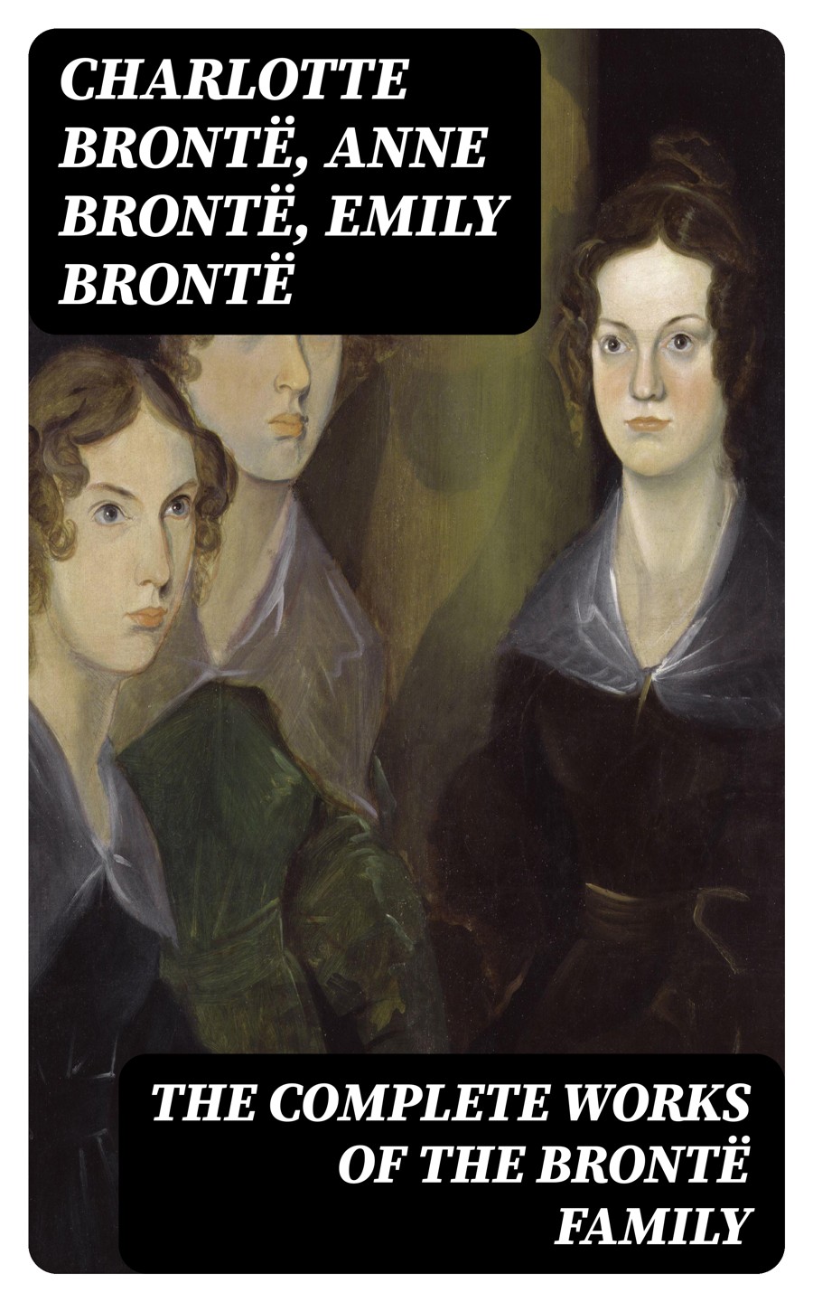 The Complete Works Of The Bront Family Anne Charlotte Emily Branwell And Patrick Bront Charlotte Anne Bront