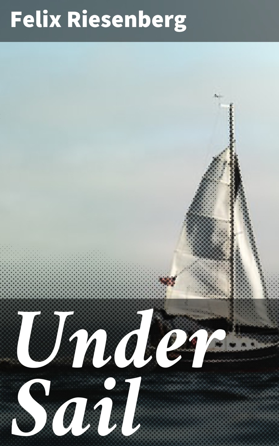 Under Sail Felix Riesenberg