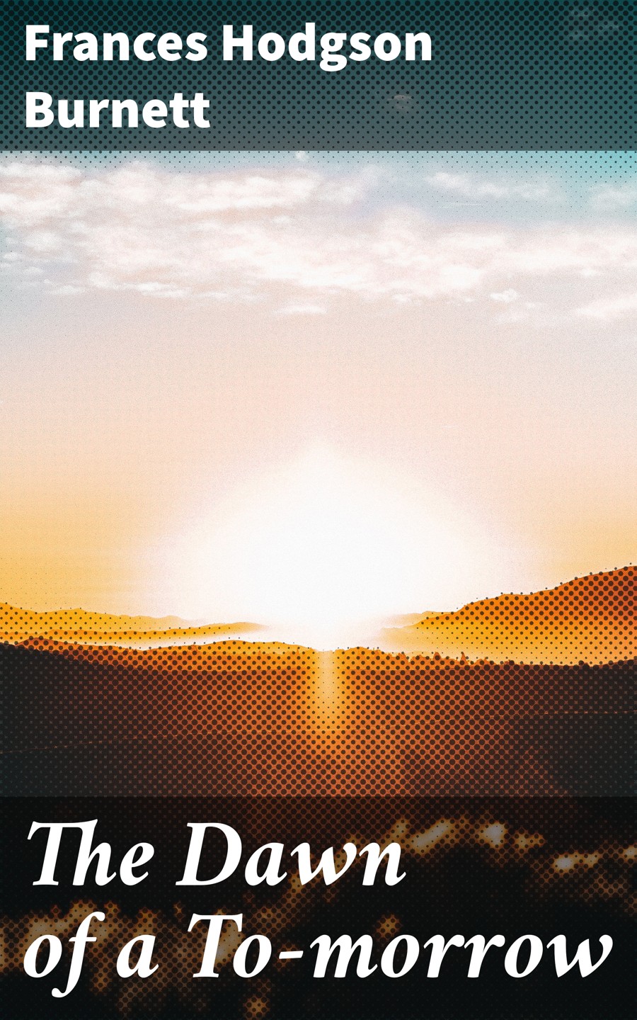 The Dawn Of A Tomorrow Frances Hodgson Burnett