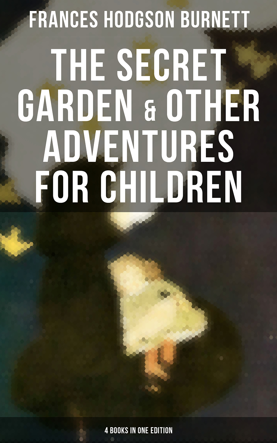 The Secret Garden Other Adventures For Children 4 Books In One Edition Frances Hodgson Burnett