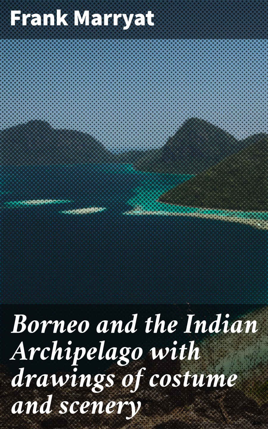 Borneo And The Indian Archipelago With Drawings Of Costume And Scenery Frank Marryat