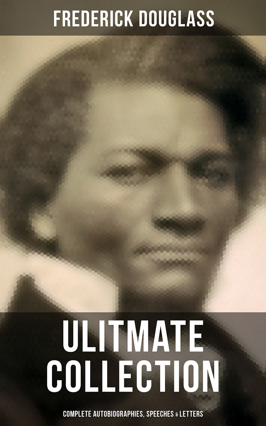 Frederick Douglas Ultimate Collection Complete Autobiographies Speeches Letters Frederick Douglass