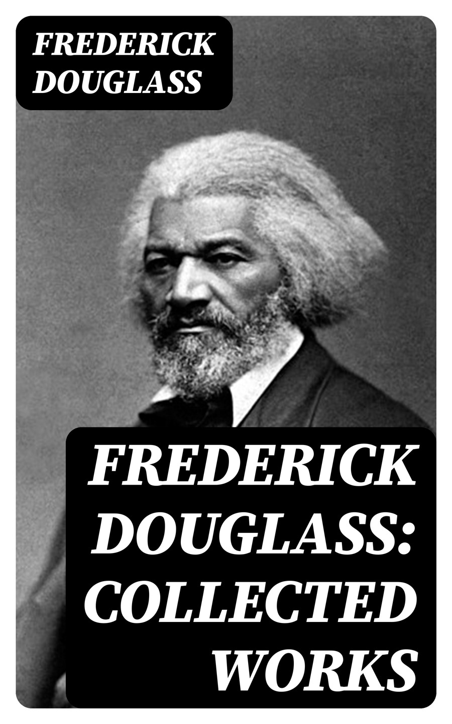 Frederick Douglass Ultimate Collection Autobiographies 50 Speeches Articles Letters Frederick Douglass