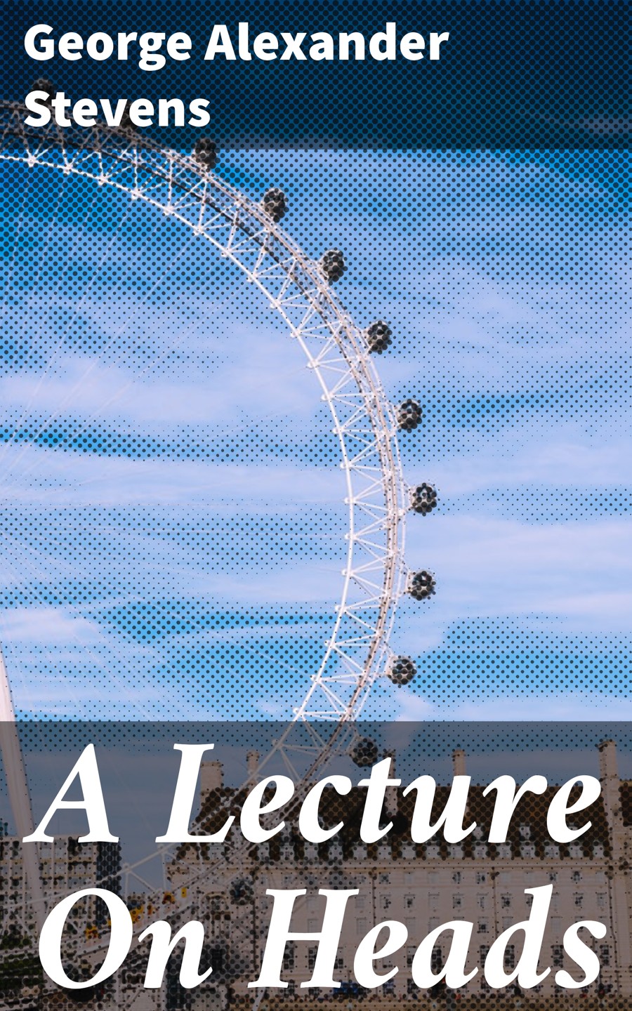 A Lecture On Heads George Alexander Stevens
