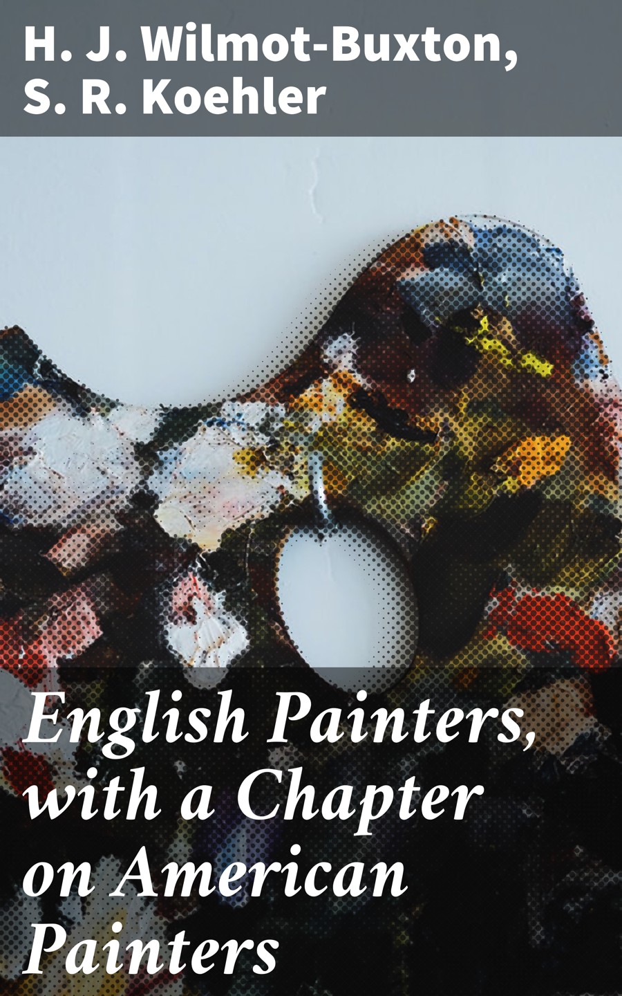 English Painters With A Chapter On American Painters S R Koehler H J Wilmotbuxton
