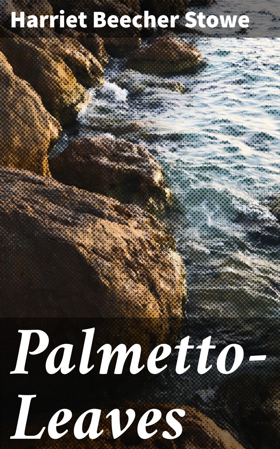 Palmettoleaves Harriet Beecher Stowe