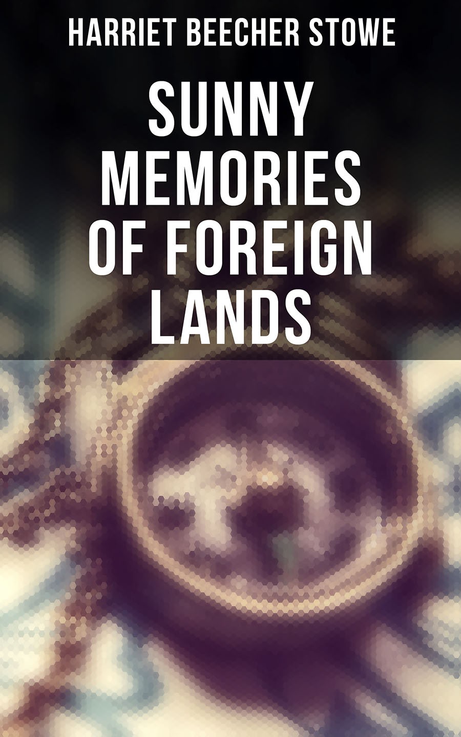 Sunny Memories Of Foreign Lands Harriet Beecher Stowe