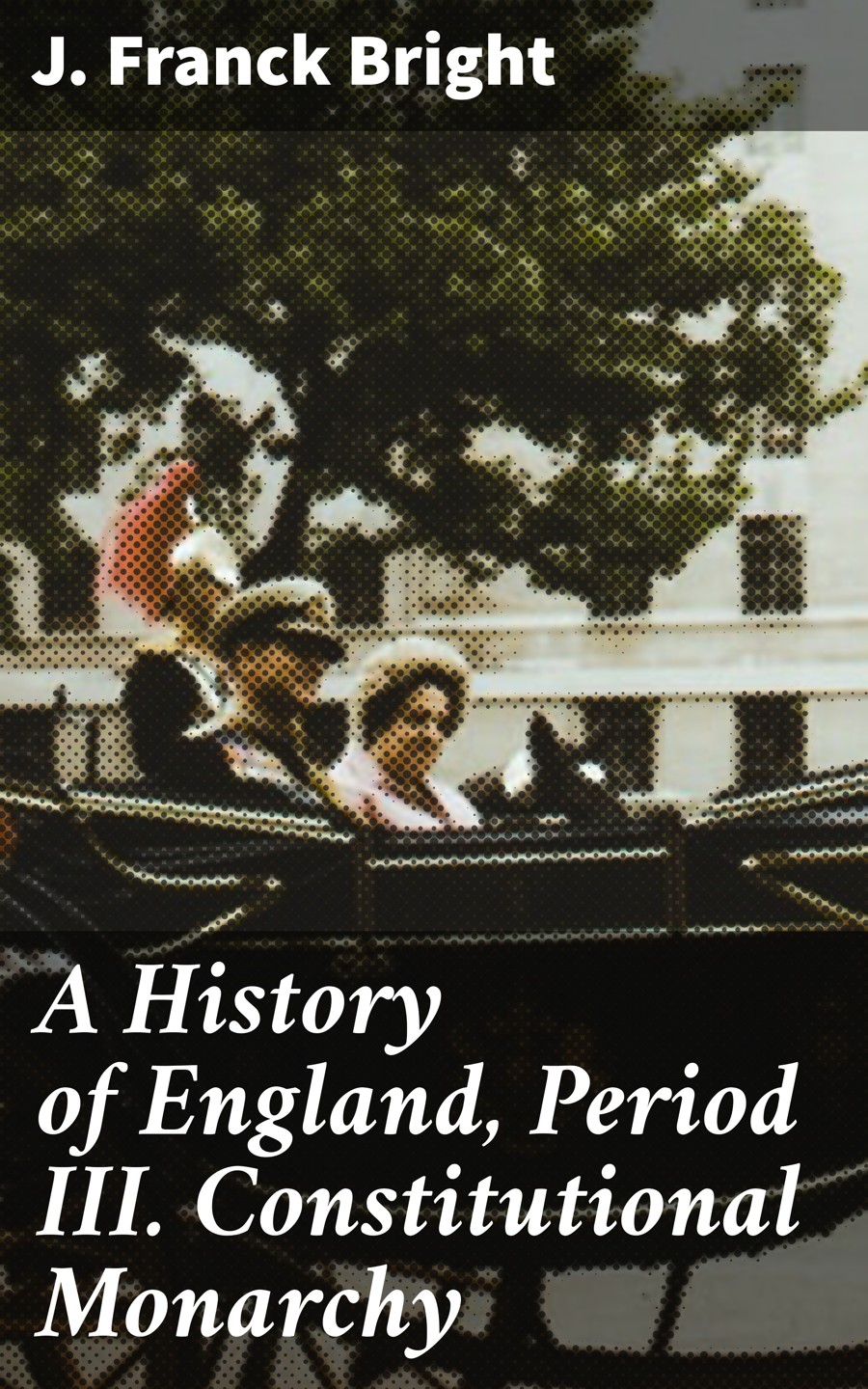 A History Of England Period Iii Constitutional Monarchy J Franck Bright