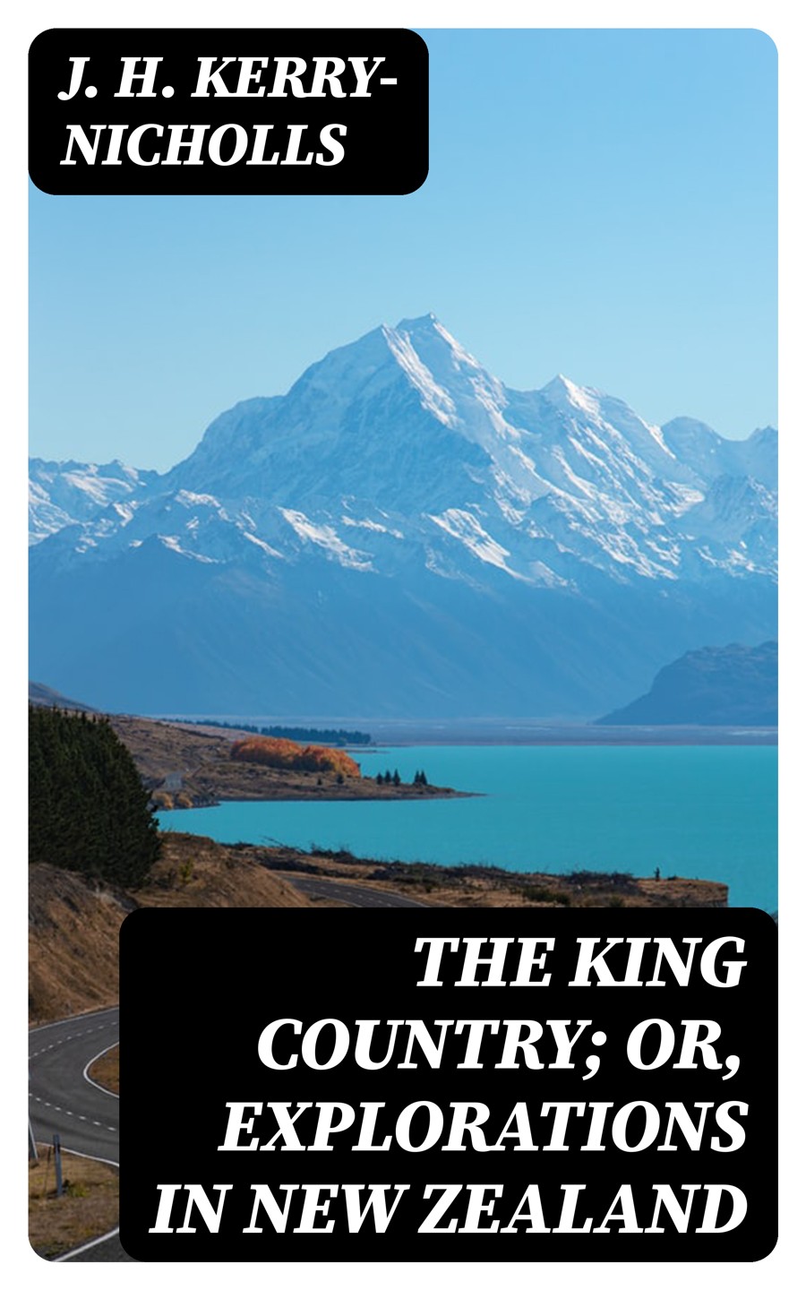 The King Country Or Explorations In New Zealand J H Kerrynicholls