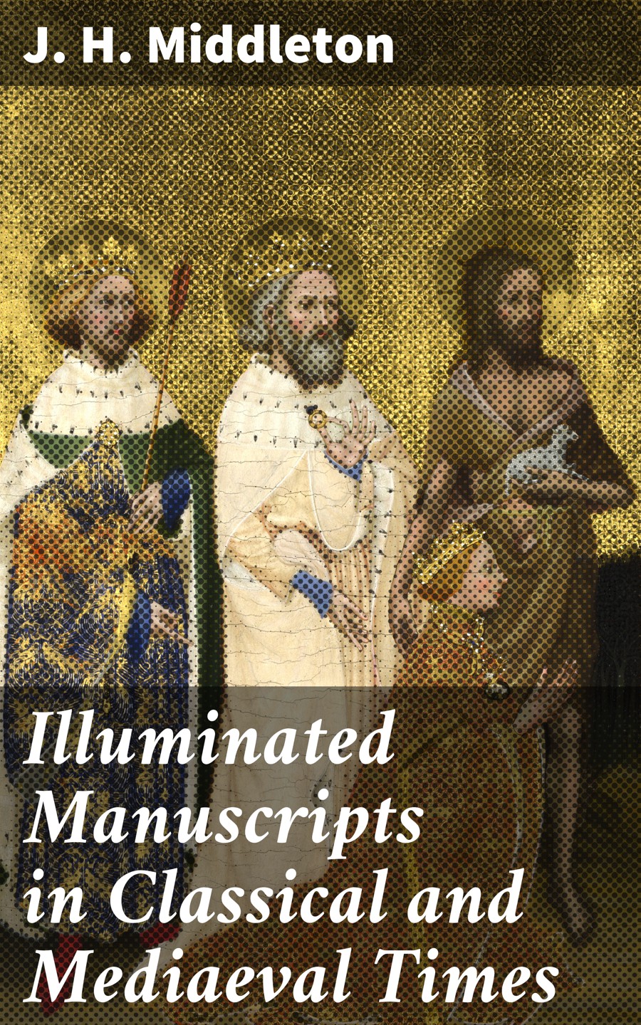 Illuminated Manuscripts In Classical And Mediaeval Times J H Middleton