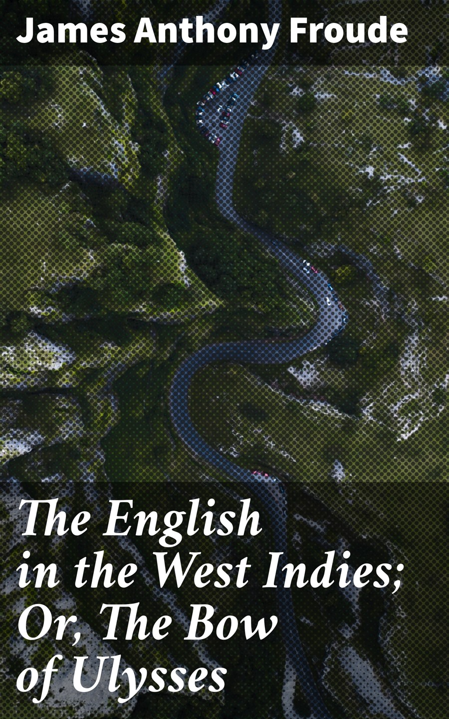 The English In The West Indies Or The Bow Of Ulysses James Anthony Froude