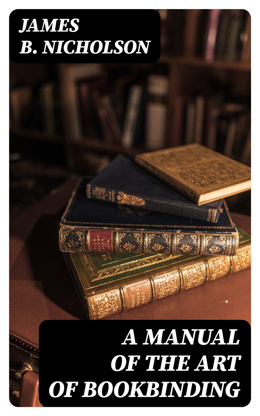 A Manual Of The Art Of Bookbinding James B Nicholson