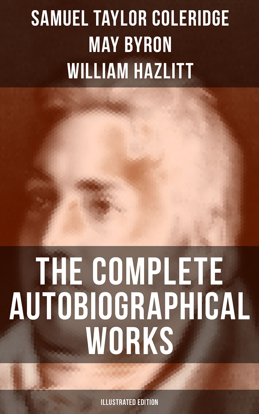 The Complete Autobiographical Works Of S T Coleridge Illustrated Edition Samuel Taylor Coleridge