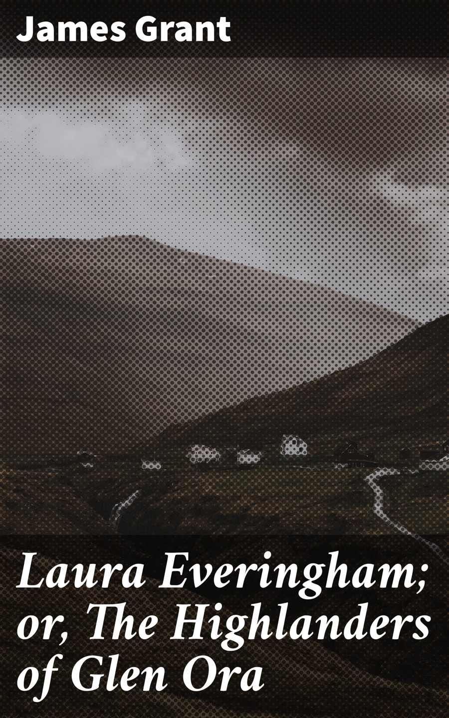 Laura Everingham Or The Highlanders Of Glen Ora James Grant