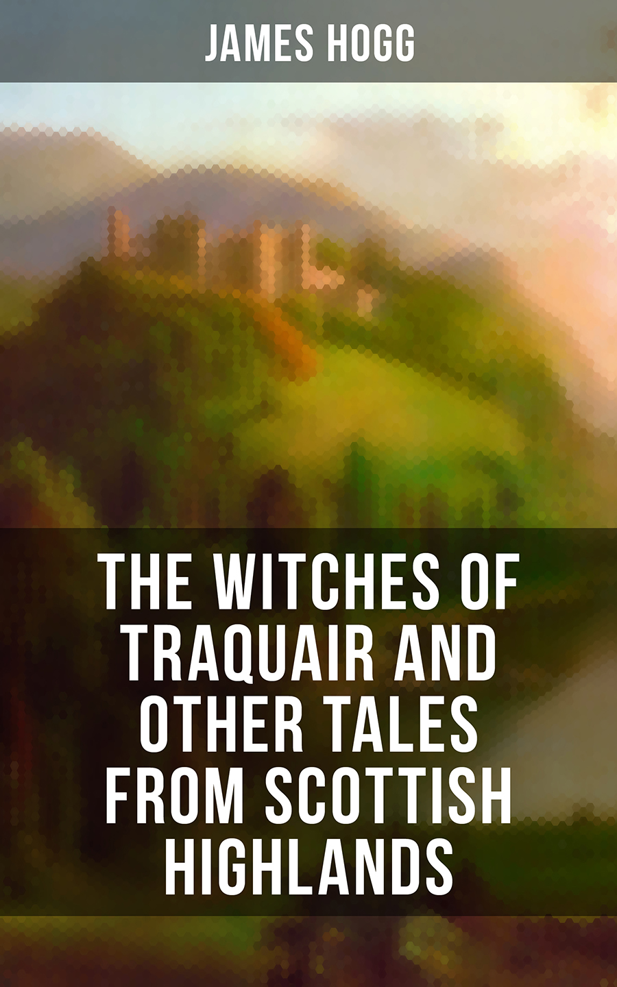 The Witches Of Traquair And Other Tales From Scottish Highlands James Hogg