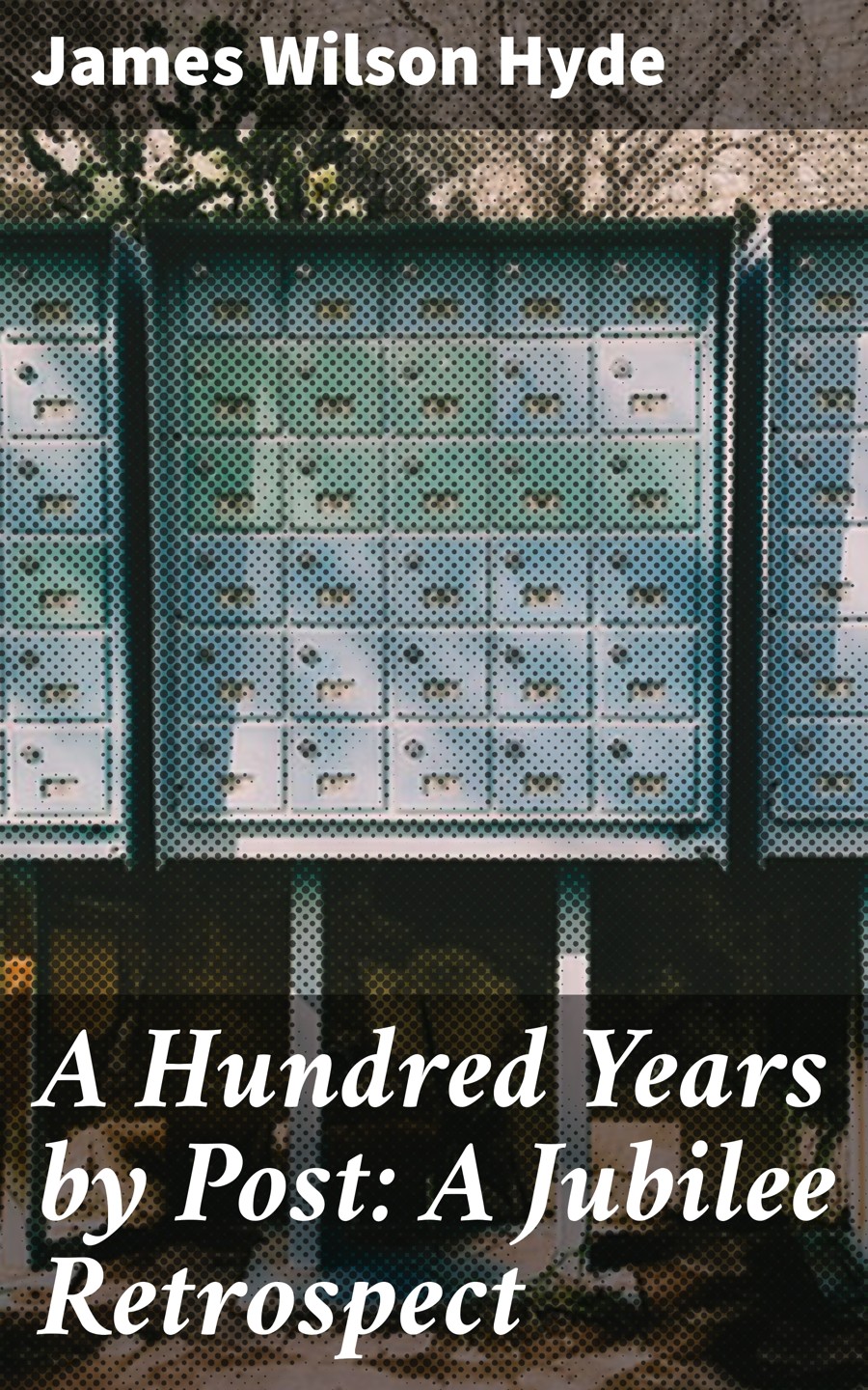 A Hundred Years By Post A Jubilee Retrospect James Wilson Hyde