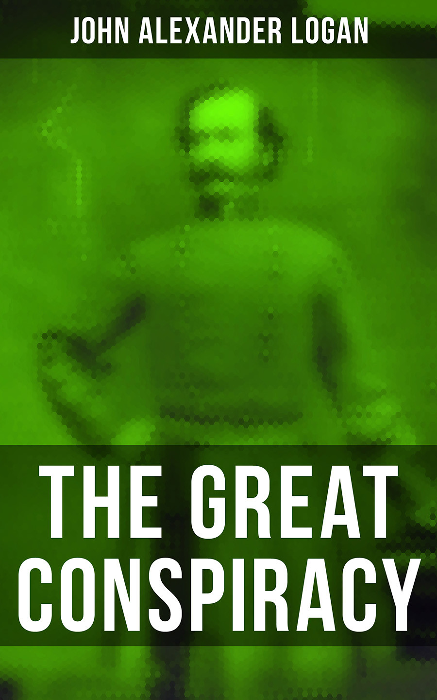 The Great Conspiracy John Alexander Logan