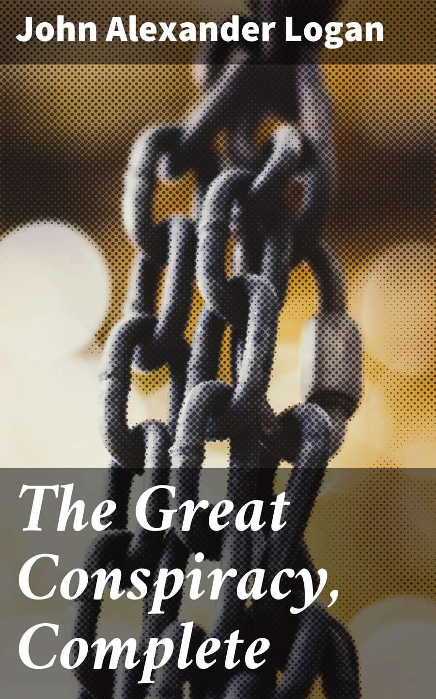 The Great Conspiracy, Complete John Alexander Logan