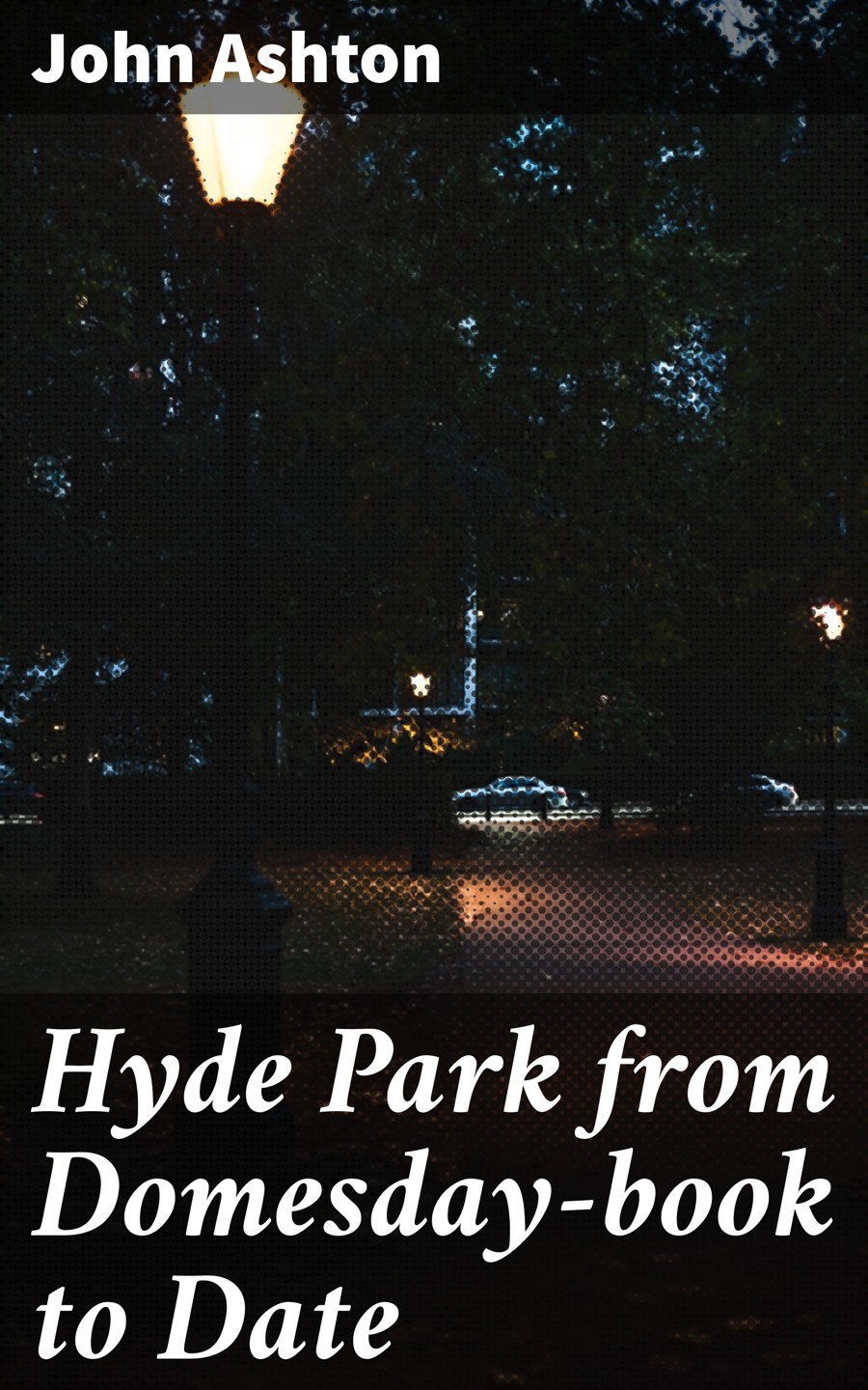 Hyde Park From Domesdaybook To Date John Ashton