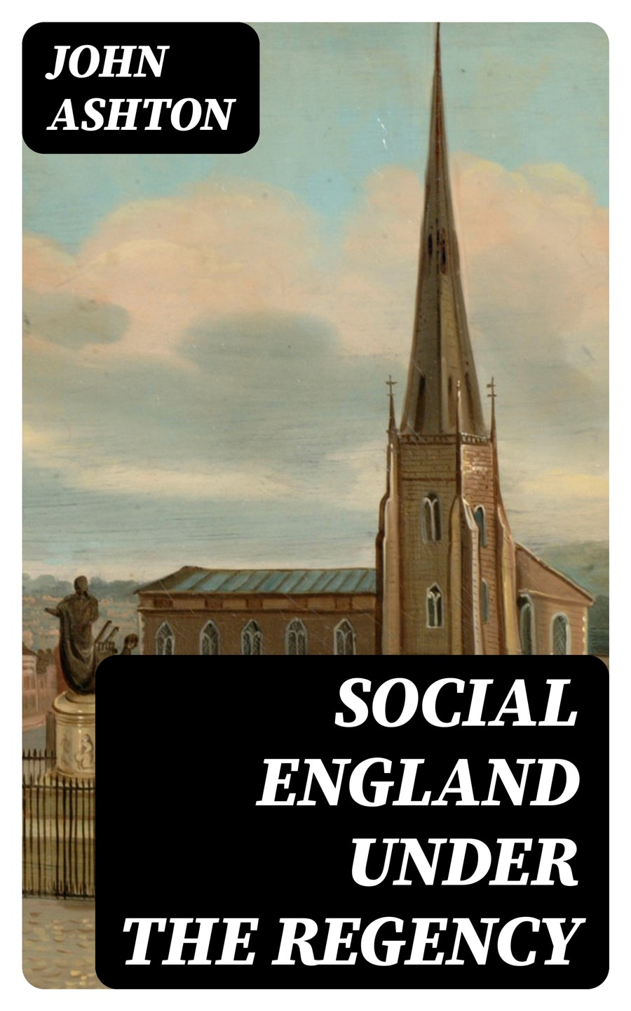 Social England Under The Regency John Ashton