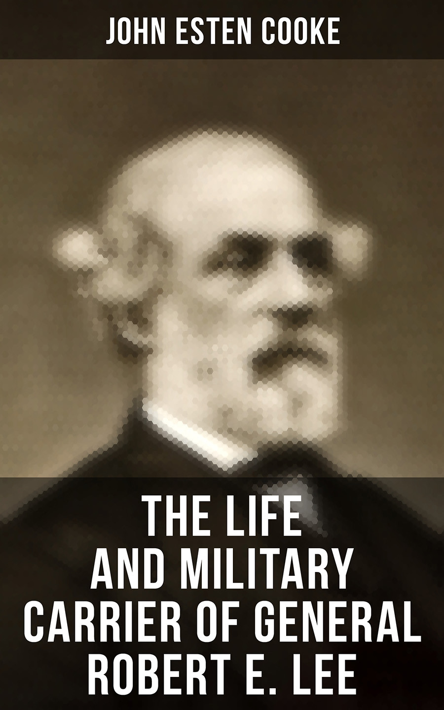 The Life And Military Carrier Of General Robert E Lee John Esten Cooke