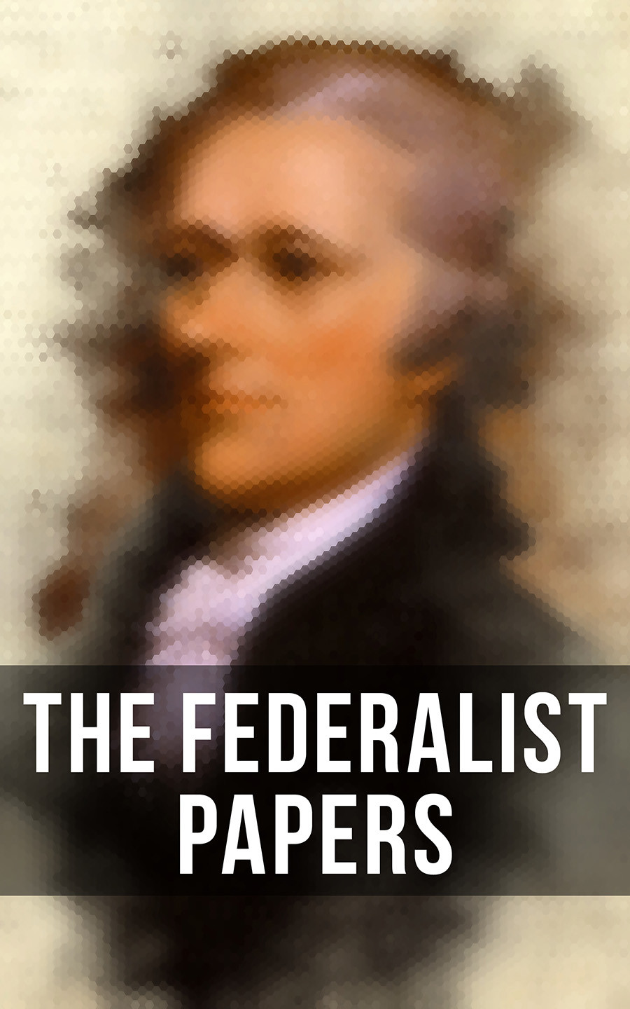 The Federalist Papers Alexander Hamilton James Madison John Jay