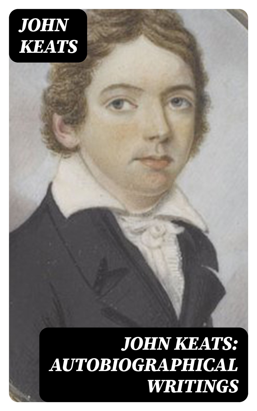 The Man Behind The Lyrics Life Letters And Literary Remains Of John Keats John Keats