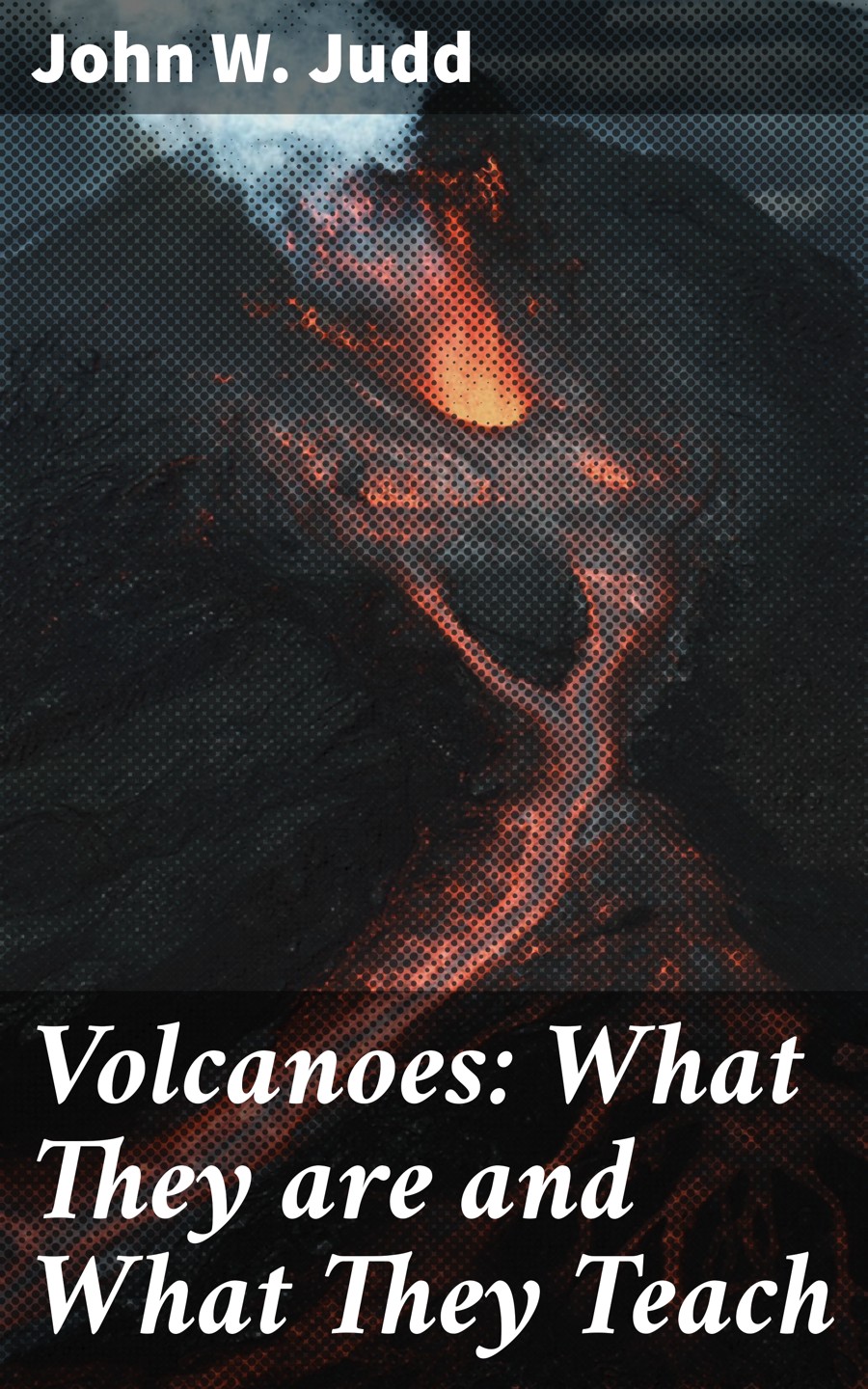 Volcanoes What They Are And What They Teach John W Judd