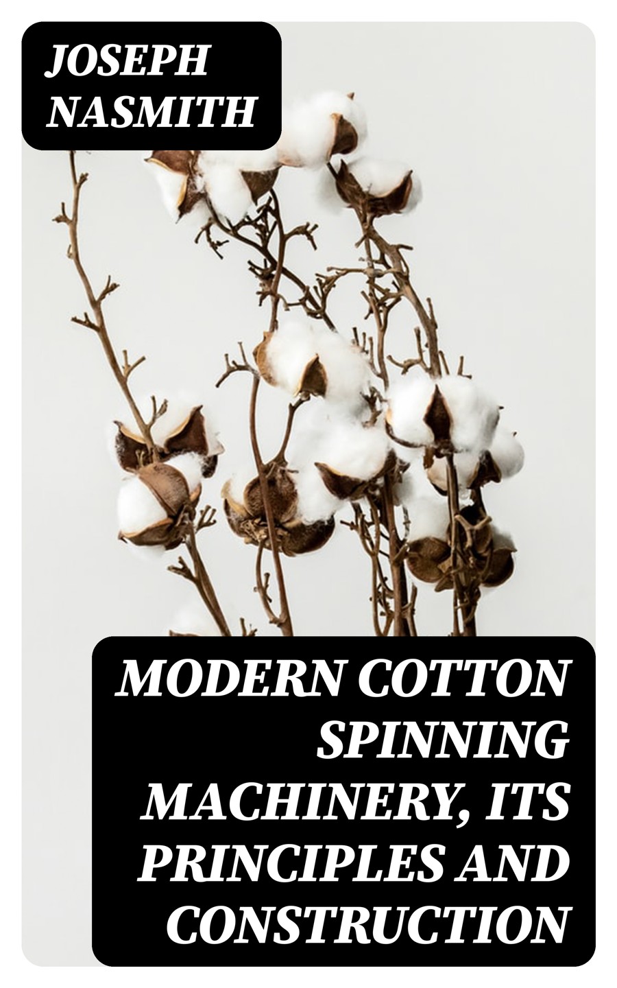 Modern Cotton Spinning Machinery Its Principles And Construction Joseph Nasmith