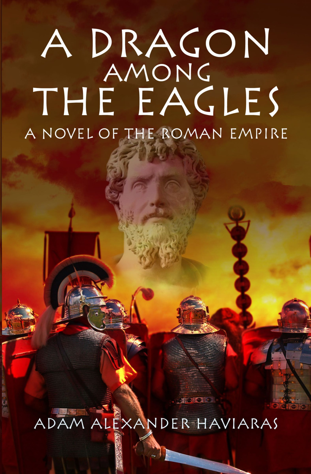 A Dragon Among The Eagles A Novel Of The Roman Empire Adam Alexander Haviaras